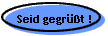 Seid gegrüßt !